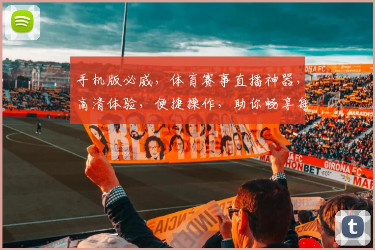 手机版必威，体育赛事直播神器，高清体验，便捷操作，助你畅享每一场精彩比赛，不容错过