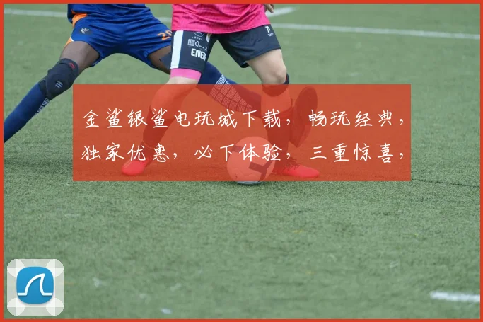 金鲨银鲨电玩城下载，畅玩经典，独家优惠，必下体验，三重惊喜，不容错过